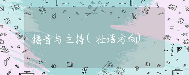 播音与主持(壮语方向) 播音与主持(壮语方向)