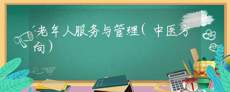 老年人服务与管理(中医方向）