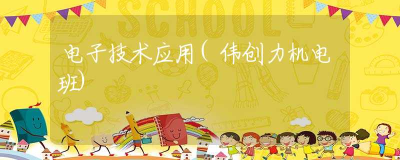 电子技术应用(伟创力机电班)