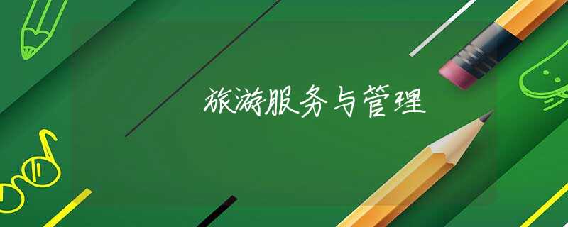 旅游服务与管理 旅游服务与管理