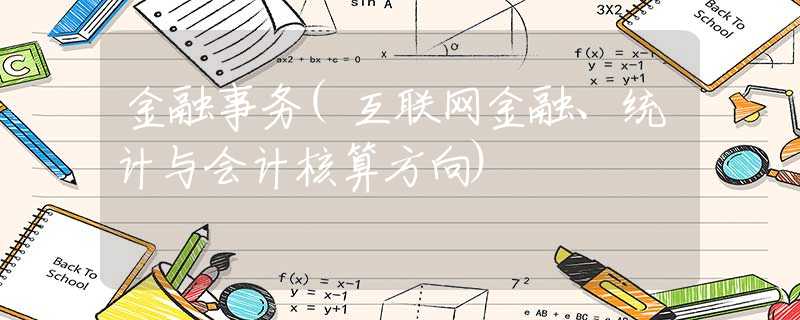 金融事务(互联网金融、统计与会计核算方向)