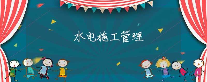水电施工管理