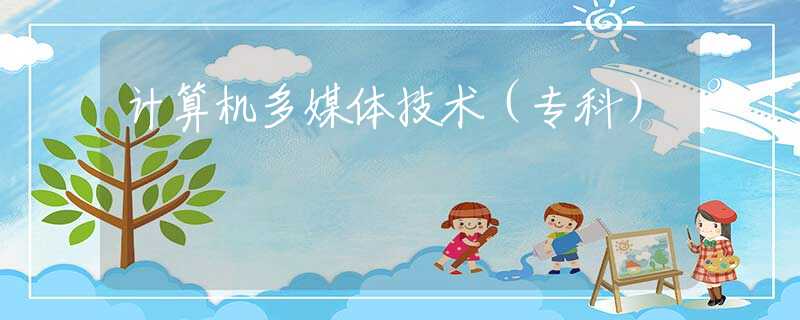 计算机多媒体技术（专科）