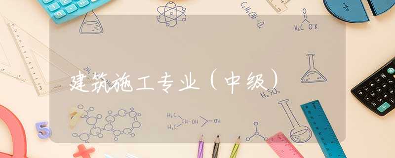 建筑施工专业（中级）