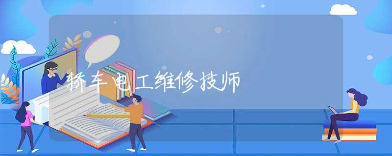 轿车电工维修技师 轿车电工维修技师
