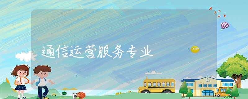 通信运营服务专业 通信运营服务专业
