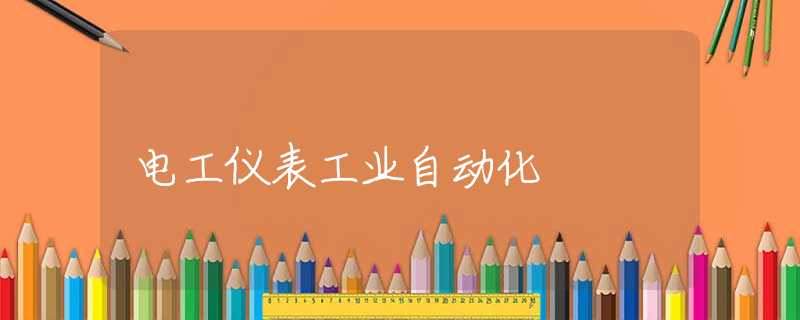 电工仪表工业自动化 电工仪表工业自动化