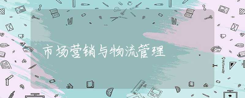 市场营销与物流管理