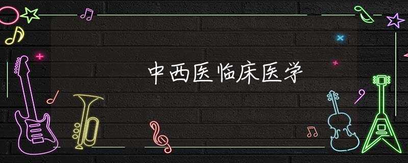 中西医临床医学 中西医临床医学