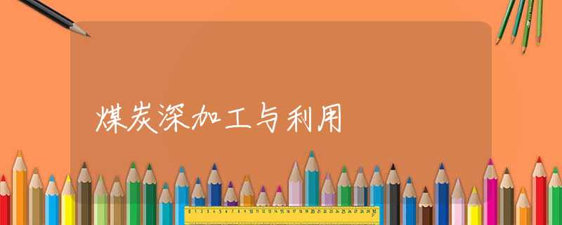 煤炭深加工与利用 煤炭深加工与利用