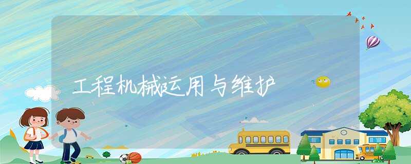 工程机械运用与维护 工程机械运用与维护