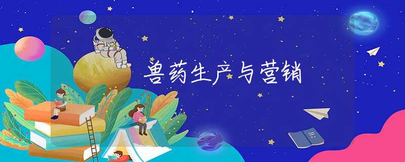 兽药生产与营销 兽药生产与营销