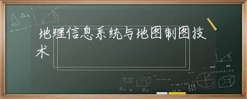 地理信息系统与地图制图技术 地理信息系统与地图制图技术