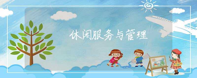 休闲服务与管理 休闲服务与管理