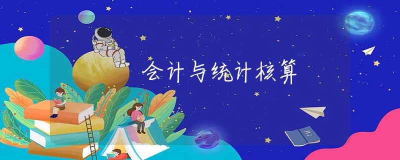 会计与统计核算 会计与统计核算