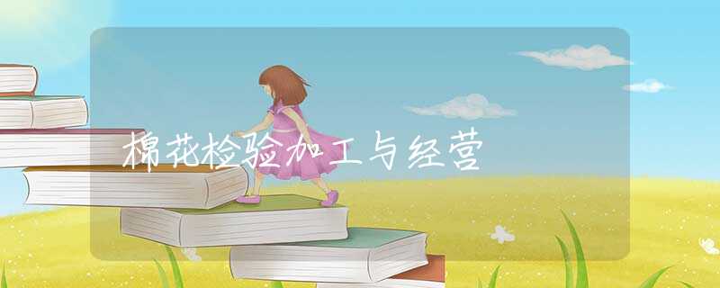 棉花检验加工与经营 棉花检验加工与经营