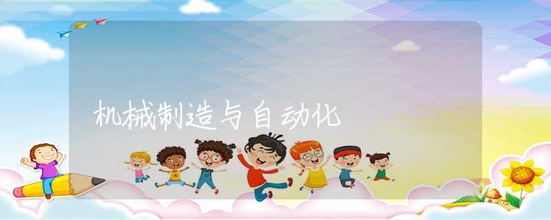 机械制造与自动化 机械制造与自动化