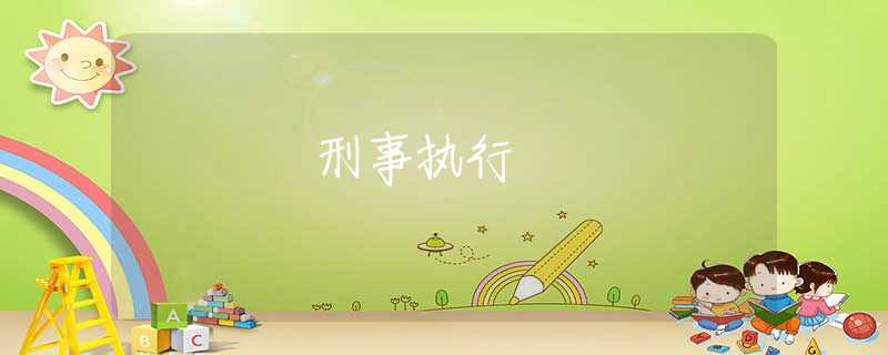 刑事执行 刑事执行