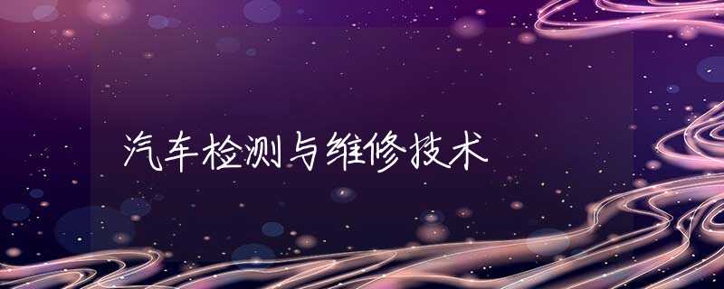 汽车检测与维修技术 汽车检测与维修技术