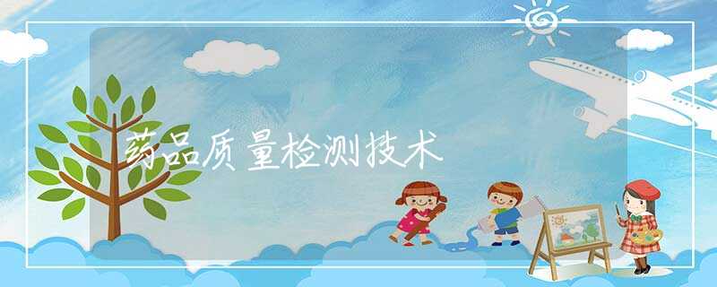 药品质量检测技术 药品质量检测技术