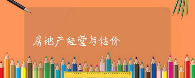 房地产经营与估价 房地产经营与估价