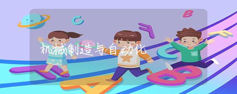 机械制造与自动化 机械制造与自动化
