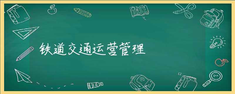 铁道交通运营管理 铁道交通运营管理