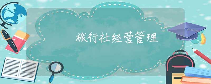 旅行社经营管理 旅行社经营管理