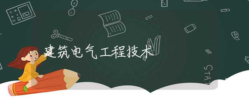 建筑电气工程技术 建筑电气工程技术