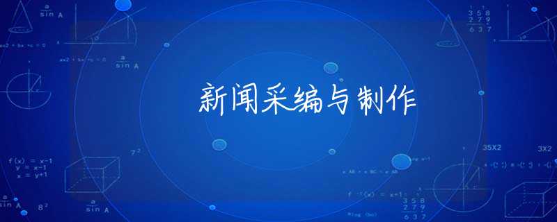 新闻采编与制作 新闻采编与制作
