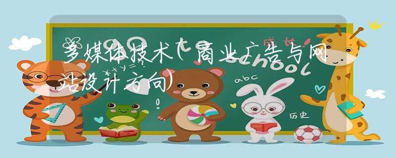 多媒体技术(商业广告与网站设计方向) 多媒体技术(商业广告与网站设计方向)