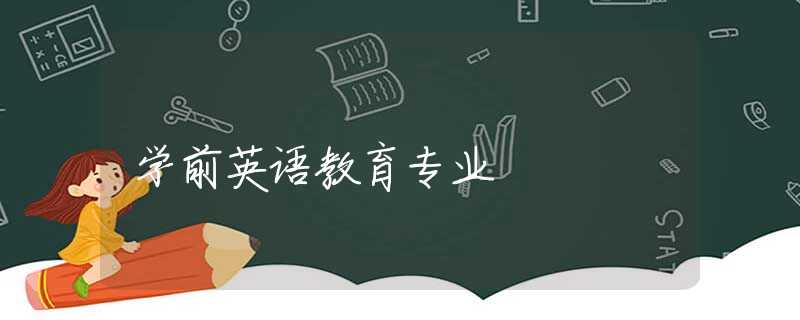 学前英语教育专业 学前英语教育专业