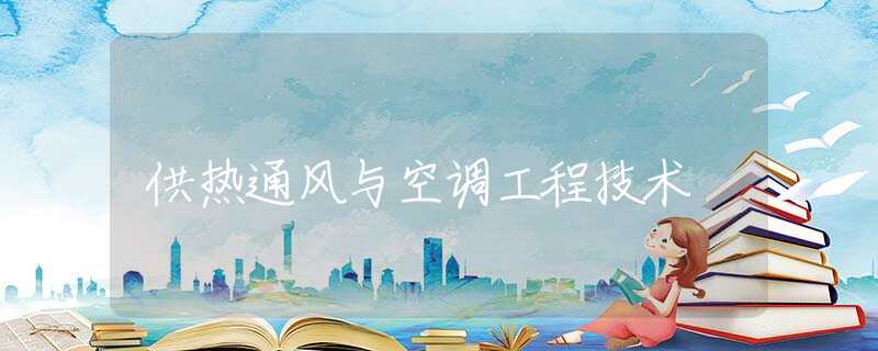 供热通风与空调工程技术 供热通风与空调工程技术