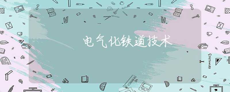 电气化铁道技术 电气化铁道技术