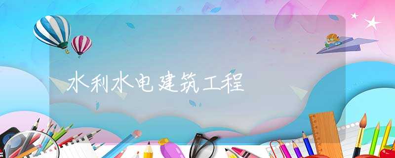 水利水电建筑工程 水利水电建筑工程
