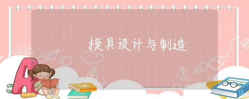 模具设计与制造 模具设计与制造