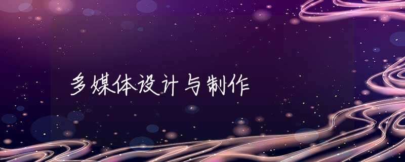 多媒体设计与制作 多媒体设计与制作