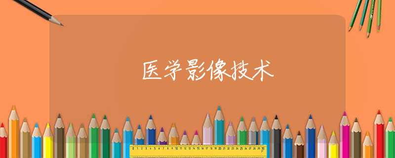 医学影像技术 医学影像技术