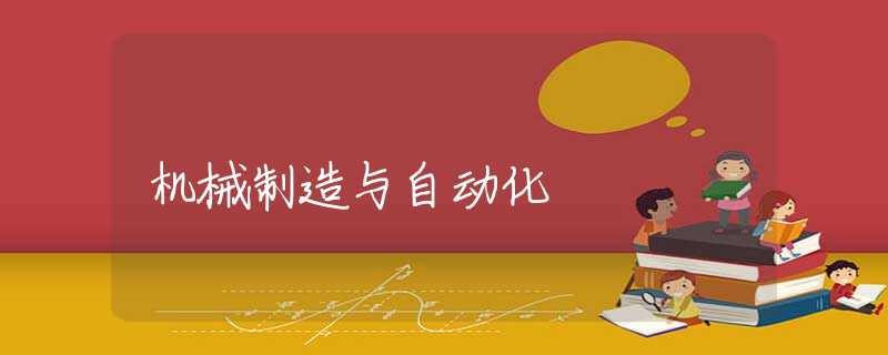 机械制造与自动化 机械制造与自动化