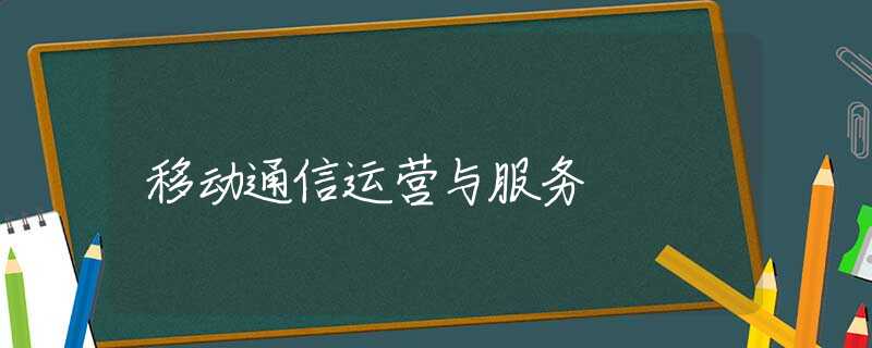 移动通信运营与服务 移动通信运营与服务