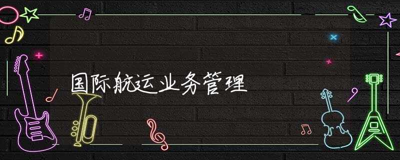 国际航运业务管理 国际航运业务管理
