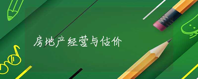 房地产经营与估价 房地产经营与估价