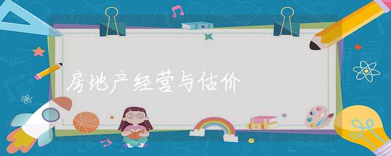 房地产经营与估价 房地产经营与估价