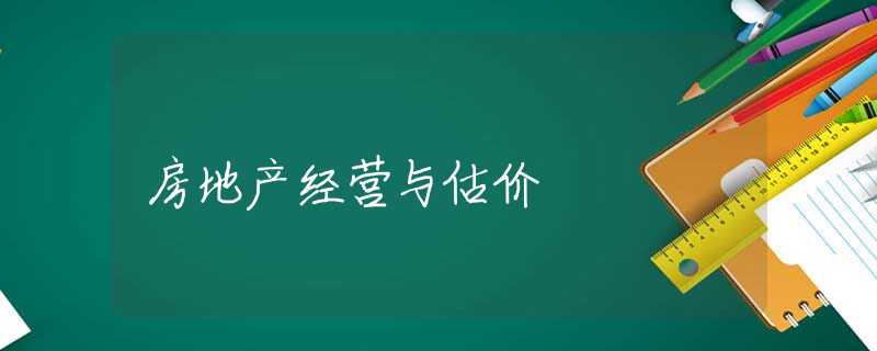 房地产经营与估价 房地产经营与估价