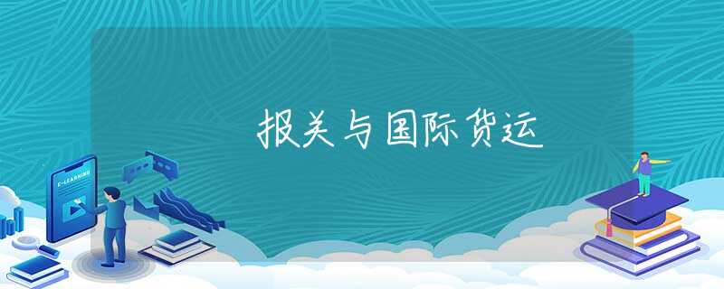 报关与国际货运 报关与国际货运