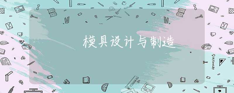 模具设计与制造 模具设计与制造