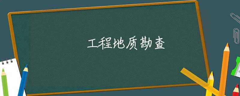 工程地质勘查 工程地质勘查