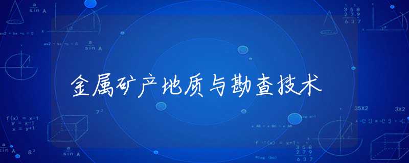 金属矿产地质与勘查技术 金属矿产地质与勘查技术