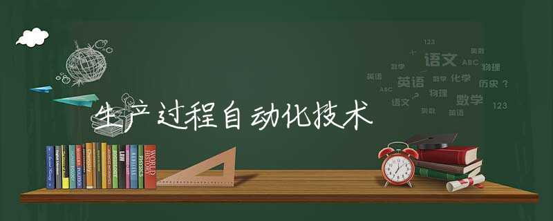生产过程自动化技术 生产过程自动化技术