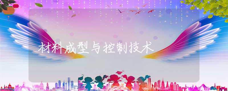 材料成型与控制技术 材料成型与控制技术